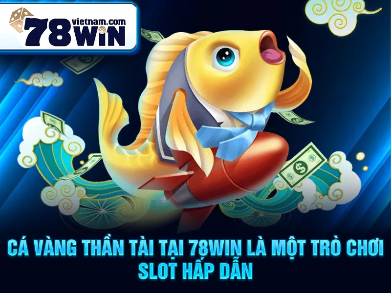 Cá vàng thần tài tại 78win là một trò chơi slot hấp dẫn