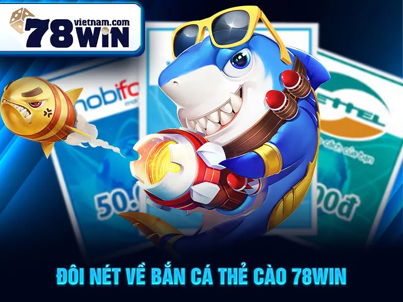 Đôi nét về bắn cá thẻ cào 78win