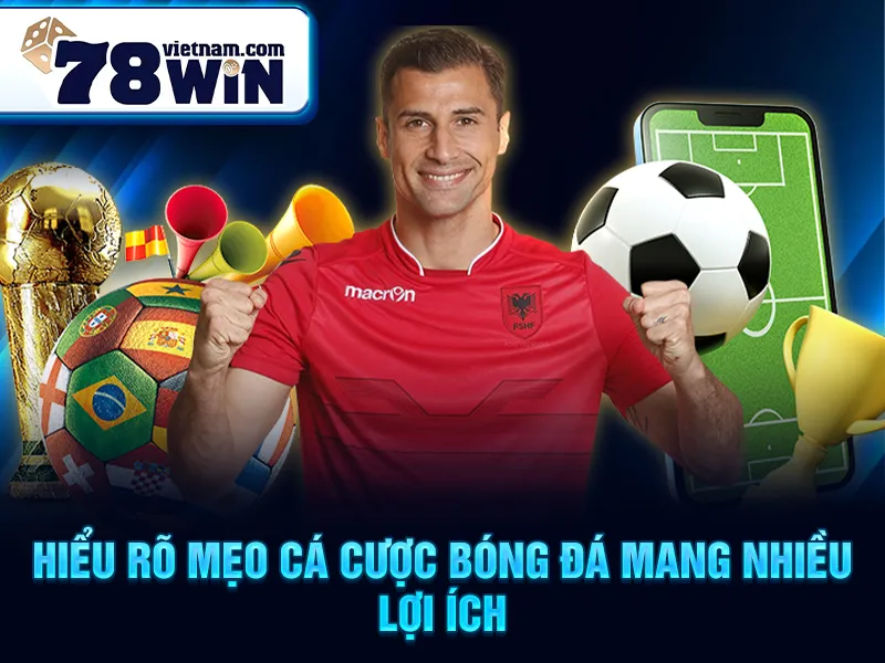 Hiểu rõ mẹo cá cược bóng đá mang nhiều lợi ích