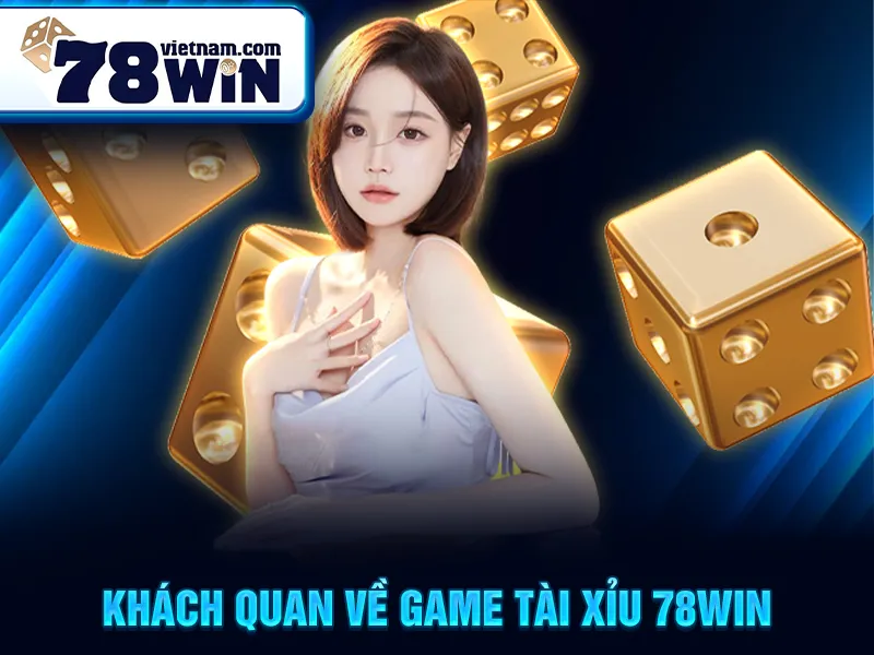 Khách quan về game Tài xỉu 78win