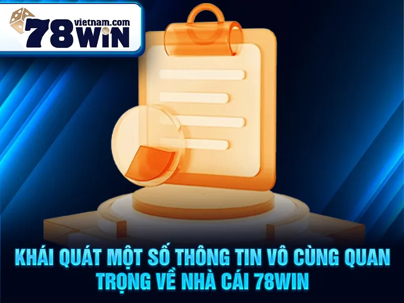Khái quát một số thông tin vô cùng quan trọng về nhà cái 78WIN