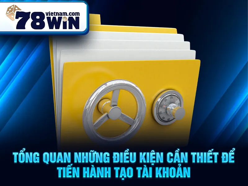 Tổng quan những điều kiện cần thiết để tiến hành tạo tài khoản