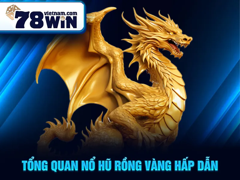 Tổng quan nổ hũ Rồng Vàng hấp dẫn