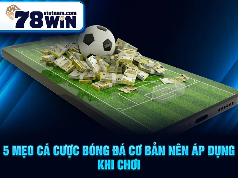 5 mẹo cá cược bóng đá cơ bản nên áp dụng khi chơi