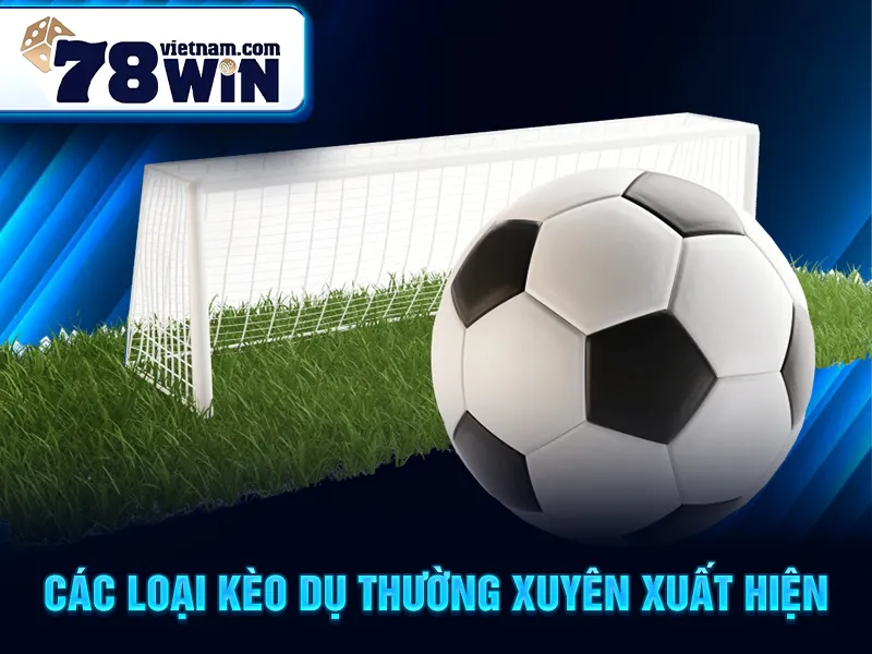 Các loại kèo dụ thường xuyên xuất hiện