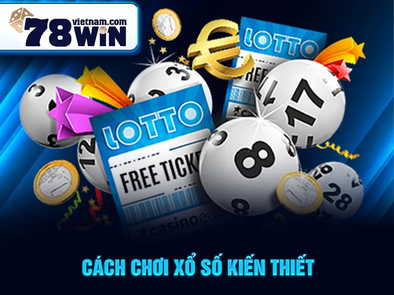 Cách chơi Xổ Số Kiến Thiết