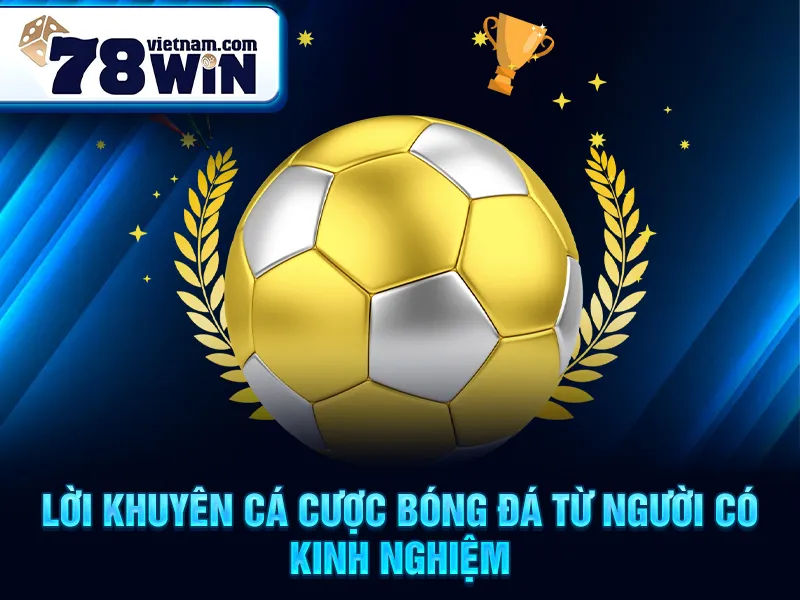 Lời khuyên cá cược bóng đá từ người có kinh nghiệm