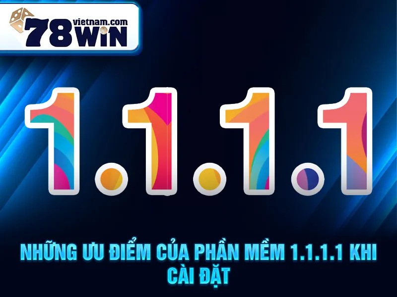 Những ưu điểm của phần mềm 1.1.1.1 khi cài đặt