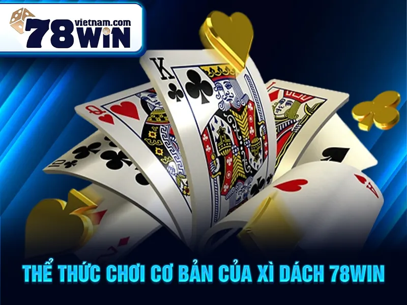 Thể thức chơi cơ bản của xì dách 78WIN