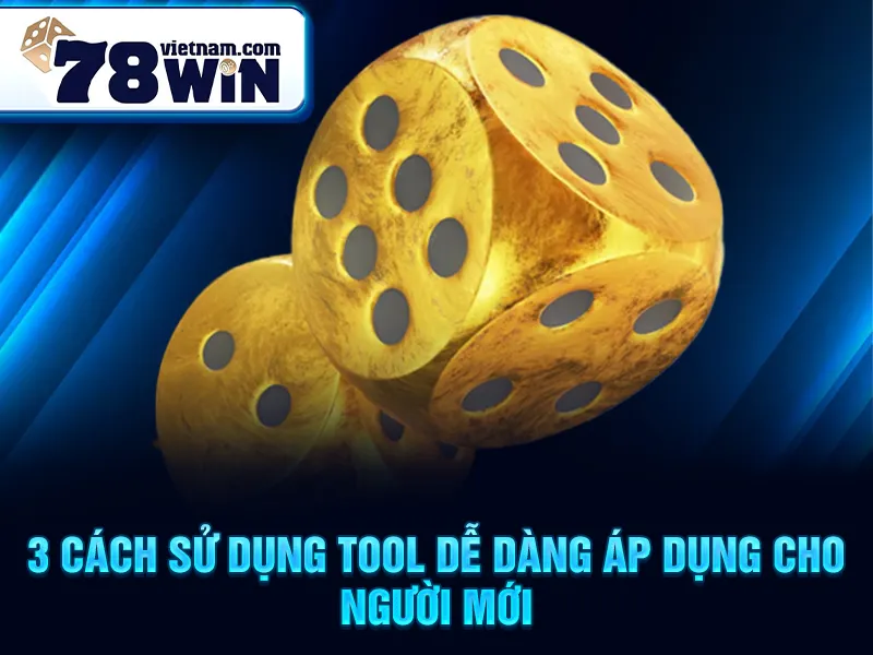 3 cách sử dụng tool dễ dàng áp dụng cho người mới