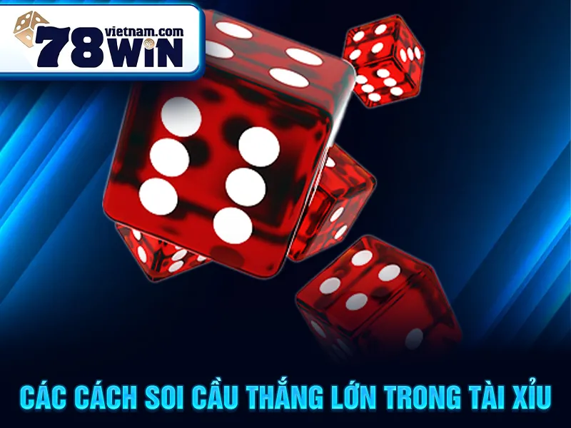 Các cách soi cầu thắng lớn trong tài xỉu