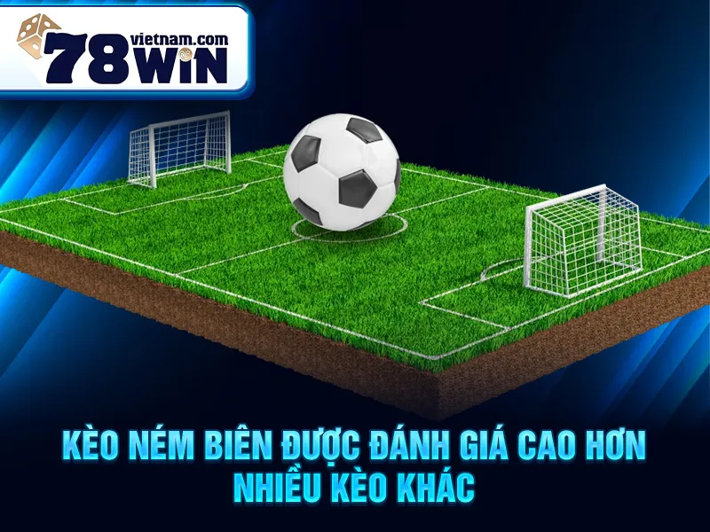 Kèo ném biên được đánh giá cao hơn nhiều kèo khác