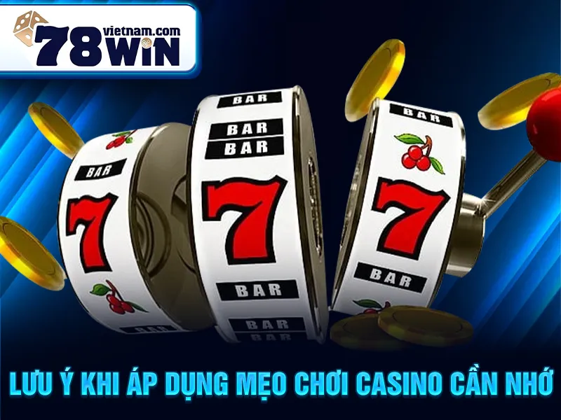 Lưu ý khi áp dụng mẹo chơi casino cần nhớ