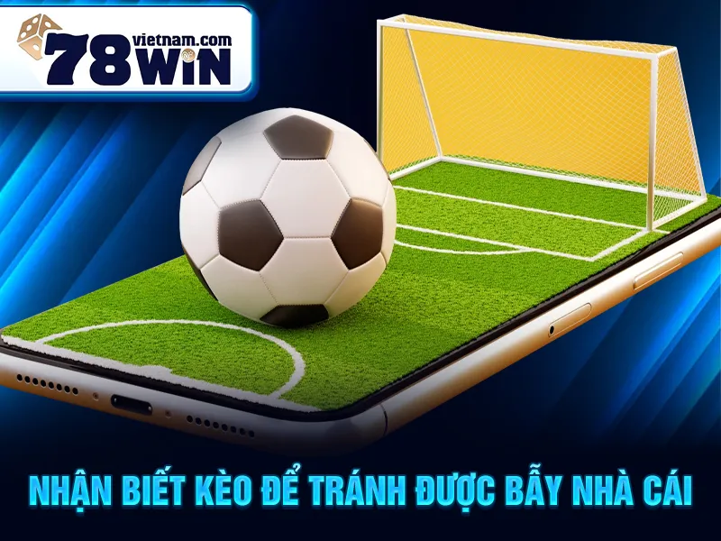 Nhận biết kèo để tránh được bẫy nhà cái
