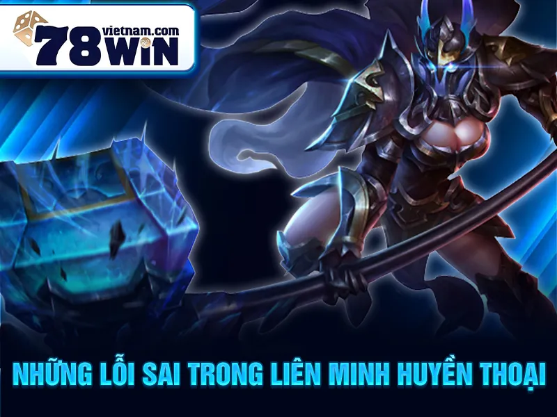 Những lỗi sai trong liên minh huyền thoại