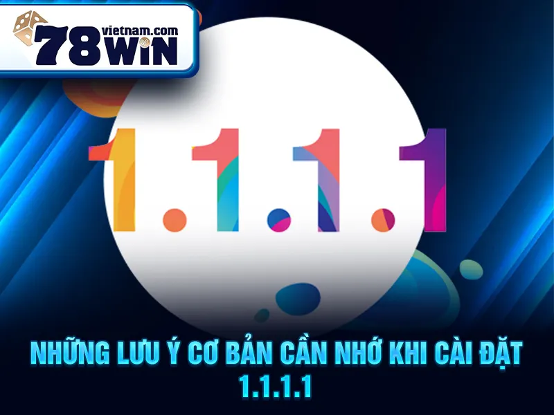 Những lưu ý cơ bản cần nhớ khi cài đặt 1.1.1.1