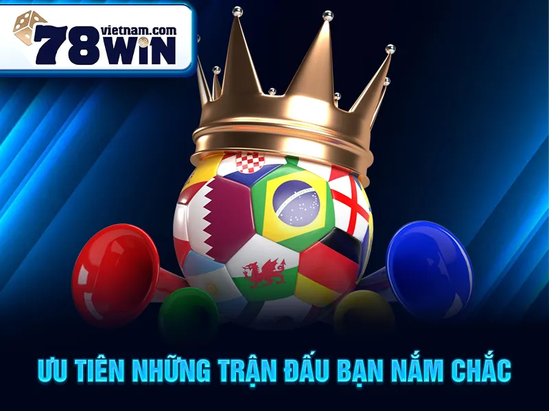 Ưu tiên những trận đấu bạn nắm chắc