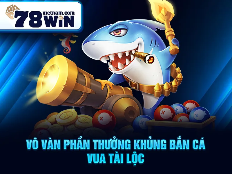 Vô vàn phần thưởng khủng bắn cá vua tài lộc