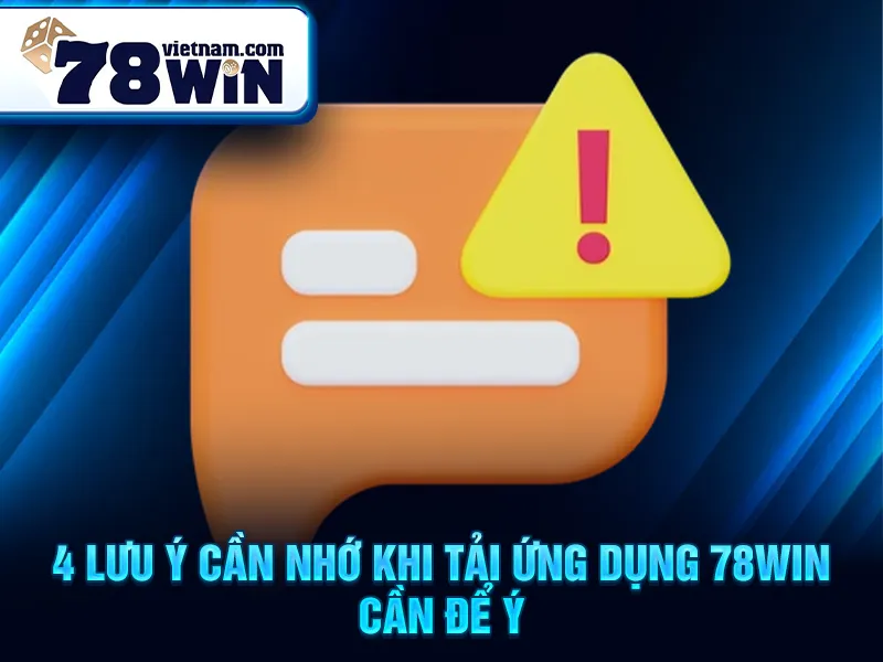 4 lưu ý cần nhớ khi tải ứng dụng 78WIN cần để ý