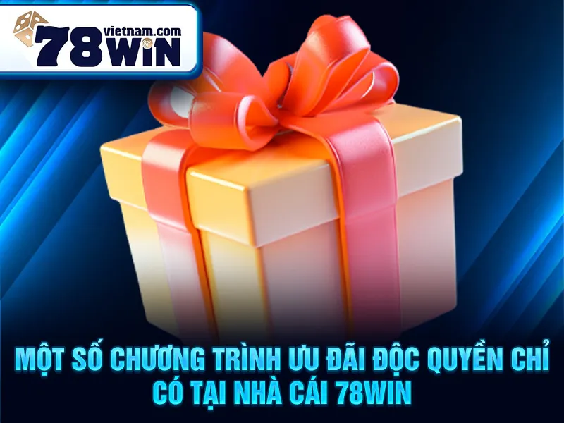 Một số chương trình ưu đãi độc quyền chỉ có tại nhà cái 78WIN